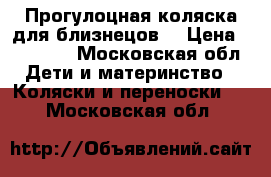 Прогулоцная коляска для близнецов  › Цена ­ 30 000 - Московская обл. Дети и материнство » Коляски и переноски   . Московская обл.